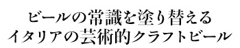 ビールの常識を塗り替えるイタリアの芸術的クラフトビール