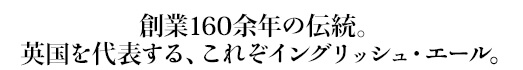 創業160余年の伝統。英国を代表する、これぞイングリッシュ・エール。