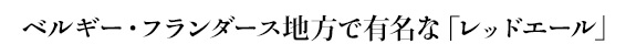 ベルギー・フランダース地方で有名な「レッドエール」