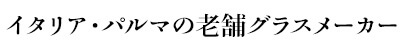 イタリア・パルマの老舗グラスメーカー