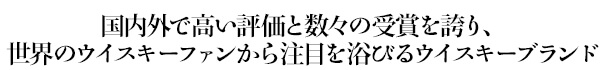 国内外で高い評価と数々の受賞を誇り、世界のウイスキーファンから注目を浴びるウイスキーメーカー