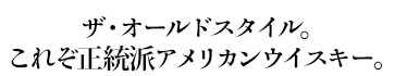 ザ・オールドスタイル。これぞ正統派アメリカンウイスキー。