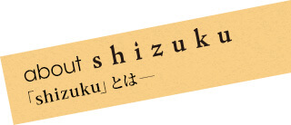 About shizuku「shizuku」とは